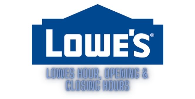 Lowes Hours, Opening & Closing Hours